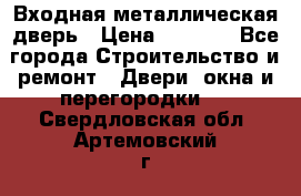 Входная металлическая дверь › Цена ­ 8 000 - Все города Строительство и ремонт » Двери, окна и перегородки   . Свердловская обл.,Артемовский г.